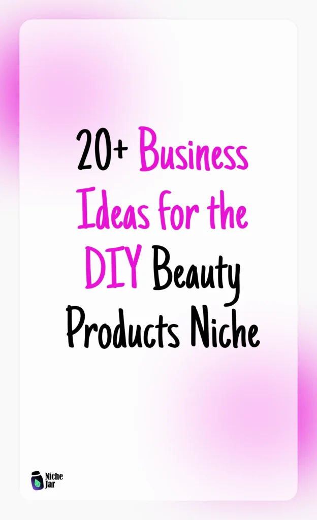 20+ Business Ideas for the DIY Beauty Products Niche