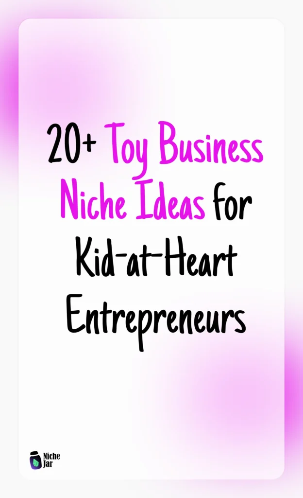 20+ Toy Business Niche Ideas for Kid-at-Heart Entrepreneurs